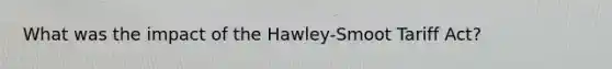 What was the impact of the Hawley-Smoot Tariff Act?