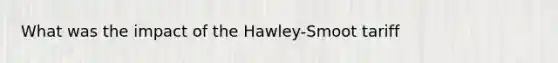 What was the impact of the Hawley-Smoot tariff