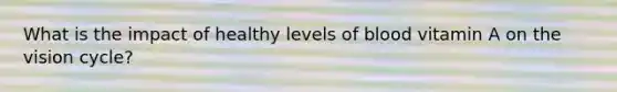 What is the impact of healthy levels of blood vitamin A on the vision cycle?