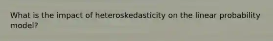 What is the impact of heteroskedasticity on the linear probability model?