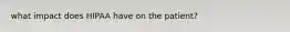 what impact does HIPAA have on the patient?