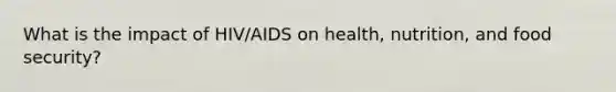 What is the impact of HIV/AIDS on health, nutrition, and food security?