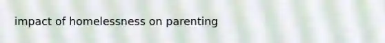 impact of homelessness on parenting