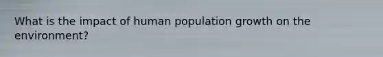 What is the impact of human population growth on the environment?