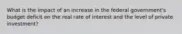 What is the impact of an increase in the federal government's budget deficit on the real rate of interest and the level of private investment?