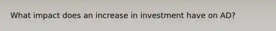 What impact does an increase in investment have on AD?