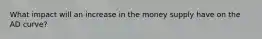 What impact will an increase in the money supply have on the AD curve?