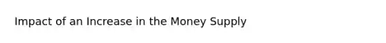 Impact of an Increase in the Money Supply