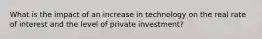 What is the impact of an increase in technology on the real rate of interest and the level of private investment?