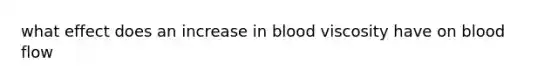 what effect does an increase in blood viscosity have on blood flow