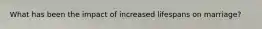 What has been the impact of increased lifespans on marriage?