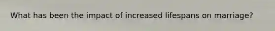 What has been the impact of increased lifespans on marriage?