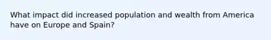 What impact did increased population and wealth from America have on Europe and Spain?