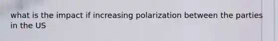 what is the impact if increasing polarization between the parties in the US