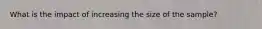 What is the impact of increasing the size of the sample?