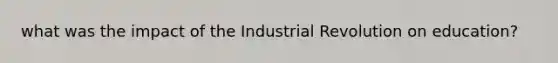 what was the impact of the Industrial Revolution on education?