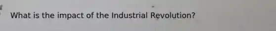 What is the impact of the Industrial Revolution?