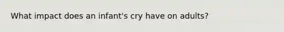 What impact does an infant's cry have on adults?