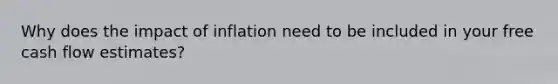 Why does the impact of inflation need to be included in your free cash flow estimates?