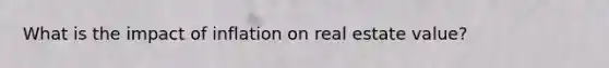 What is the impact of inflation on real estate value?