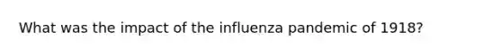 What was the impact of the influenza pandemic of 1918?