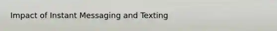 Impact of Instant Messaging and Texting