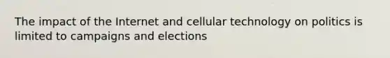 The impact of the Internet and cellular technology on politics is limited to campaigns and elections