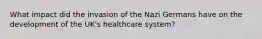 What impact did the invasion of the Nazi Germans have on the development of the UK's healthcare system?