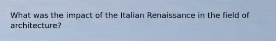 What was the impact of the Italian Renaissance in the field of architecture?