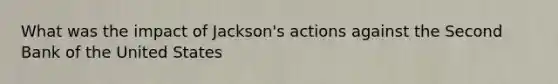 What was the impact of Jackson's actions against the Second Bank of the United States