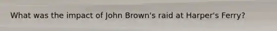 What was the impact of John Brown's raid at Harper's Ferry?