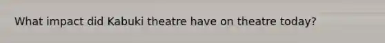 What impact did Kabuki theatre have on theatre today?