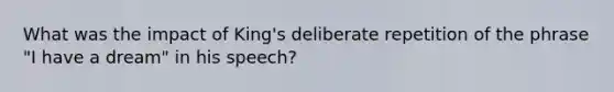 What was the impact of King's deliberate repetition of the phrase "I have a dream" in his speech?
