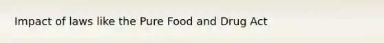 Impact of laws like the Pure Food and Drug Act