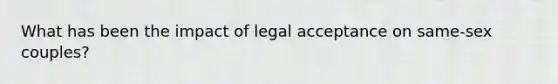 What has been the impact of legal acceptance on same-sex couples?