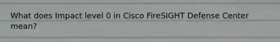 What does Impact level 0 in Cisco FireSIGHT Defense Center mean?