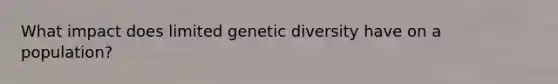 What impact does limited genetic diversity have on a population?