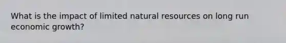 What is the impact of limited <a href='https://www.questionai.com/knowledge/k6l1d2KrZr-natural-resources' class='anchor-knowledge'>natural resources</a> on long run economic growth?