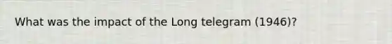 What was the impact of the Long telegram (1946)?