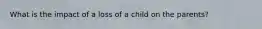 What is the impact of a loss of a child on the parents?