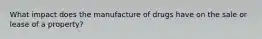 What impact does the manufacture of drugs have on the sale or lease of a property?