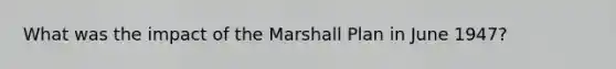 What was the impact of the Marshall Plan in June 1947?