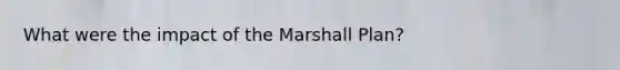 What were the impact of the Marshall Plan?