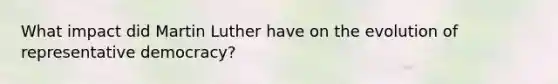 What impact did Martin Luther have on the evolution of representative democracy?