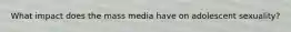 What impact does the mass media have on adolescent sexuality?
