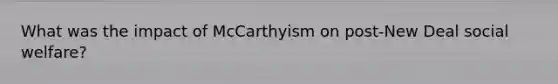 What was the impact of McCarthyism on post-New Deal social welfare?