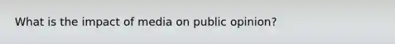 What is the impact of media on public opinion?