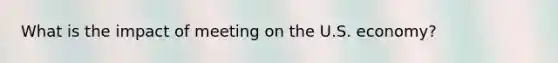 What is the impact of meeting on the U.S. economy?