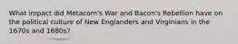What impact did Metacom's War and Bacon's Rebellion have on the political culture of New Englanders and Virginians in the 1670s and 1680s?