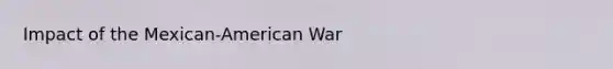 Impact of the Mexican-American War